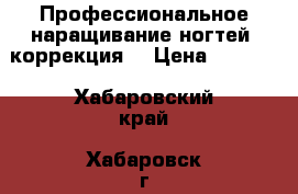 Профессиональное наращивание ногтей (коррекция) › Цена ­ 1 300 - Хабаровский край, Хабаровск г. Медицина, красота и здоровье » Другое   